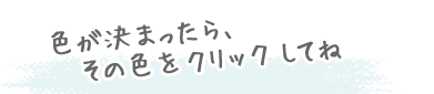 色が決まったら、その色をクリックしてね