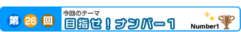 第26回　目指せ！ナンバー1