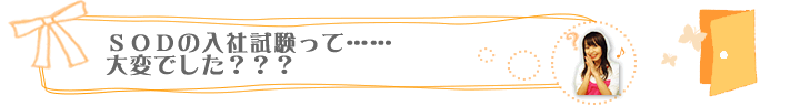 ＳＯＤの入社試験って・・・大変でした？？？