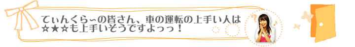 てぃんくら～の皆さん、車の運転の上手い人は☆★☆も上手いそうですよっっ！