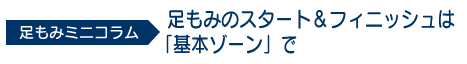 足もみミニコラム「足もみのスタート&フィニッシュは「基本ゾーン」で」