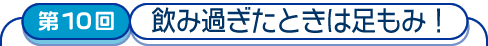 第10回　飲み過ぎたときは足もみ!